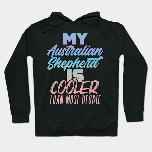 My Australian Shepherd is better. Perfect present for mother dad friend him or her Hoodie by SerenityByAlex